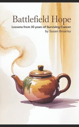 Battlefield Hope: Lessons from 30 Years of Surviving Cancer