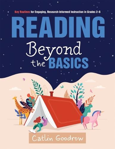 Reading Beyond the Basics: Key Routines for Engaging, Research-Informed Instruction in Grades 2-6 (Practical Methods for Effective Reading Instruction)