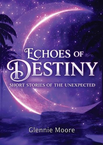 Echoes of Destiny: Short Stories of the Unexpected
