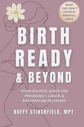Birth Ready and Beyond: Your Holistic Guide for Pregnancy, Labor, and Postpartum Recovery