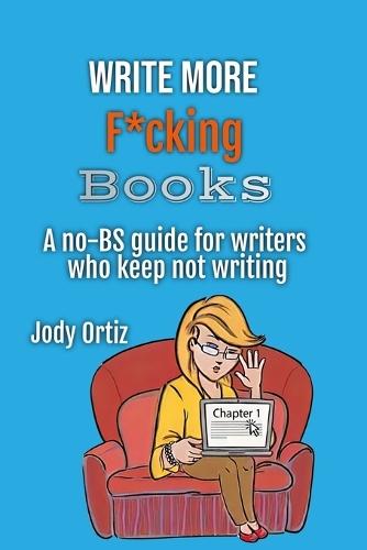 Write More F*cking Books: A no-BS guide for writers who keep not writing: A no-BS guide for writers who keep not writing