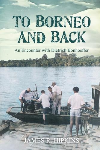 To Borneo and Back: An Encounter with Dietrich Bonhoeffer