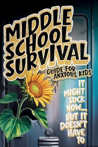 Middle School Survival Guide for Anxious Kids: Calm-Down Tools, Confidence Builders, Friendship Scripts, Study Routines, and Social Media Tips To Go From Awkward to Awesome in Just 30 Days