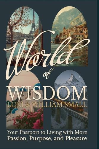 World of Wisdom: Your Passport to Living with More Passion, Purpose, and Pleasure.