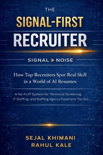 The Signal - First Recruiter: How Top Recruiters Spot Real Skill in the World of AI Resumes A No Fluff System for Technical Screening, IT Staffing and Staffing Agency Placements that Stick