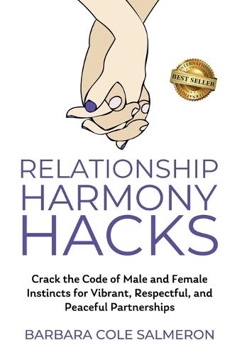 Relationship Harmony Hacks: Crack the Code of Male and Female Instincts for Vibrant, Respectful, and Peaceful Partnerships