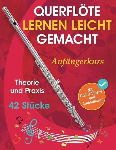 Querflöte lernen leicht gemacht - Anfängerkurs: Theorie, Praxis und 42 Stücke. Für Kinder ab 12 Jahren und Erwachsene. Mit Online-Videos und Audiodateien