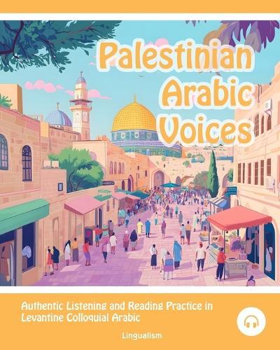 Palestinian Arabic Voices: Authentic Listening and Reading Practice in Levantine Colloquial Arabic
