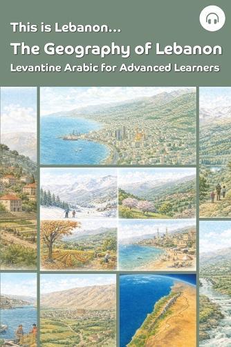 This is Lebanon... The Geography of Lebanon: Levantine Arabic for Advanced Learners