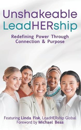 Unshakeable LeadHERship: Redefining Power Through Connection & Purpose
