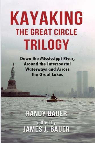 Kayaking the Great Circle Trilogy: Down the Mississippi River, Around the Intercoastal Waterways and Across the Great Lakes