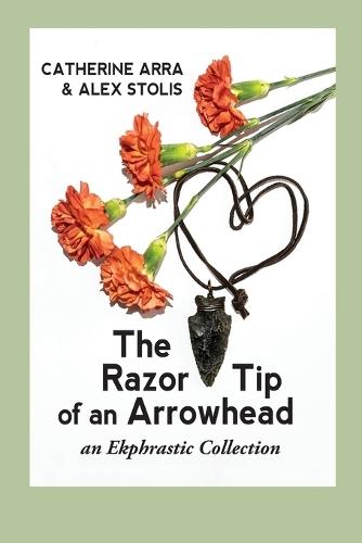The Razor Tip of an Arrowhead: an Ekphrastic Collection
