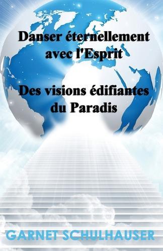 Danser éternellement avec l'Esprit: Des visions édifiantes du Paradis
