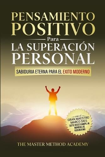 Pensamiento Positivo para la Superación Personal: Sabiduría Eterna Para El Éxito Moderno: Revelando Los Secretos de Los Antiguos Maestros Y Los 5 Pasos Para Superar Tus Miedos, Eliminar La Ansiedad Y Alcanzar Tus Metas Personales