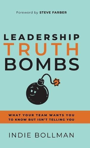 Leadership Truth Bombs: What Your Team Wants You to Know but Isn't Telling You