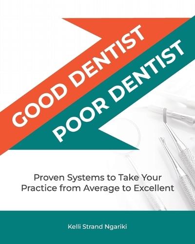 Good Dentist, Poor Dentist: Proven Systems to Take Your Practice from Average to Excellent