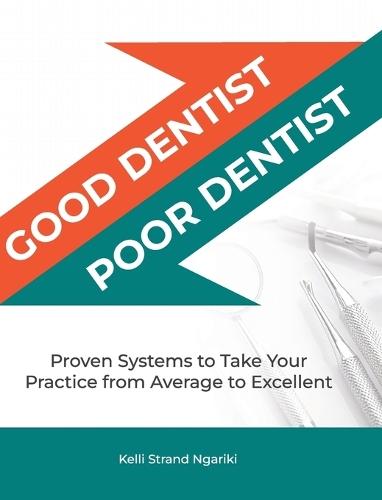Good Dentist, Poor Dentist: Proven Systems to Take Your Practice from Average to Excellent