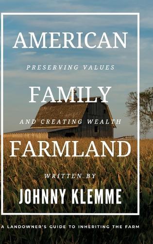 American Family Farmland: Preserving Values & Creating Wealth A Landowner's Guide to Inheriting the Farm