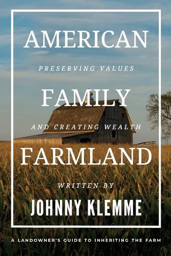 American Family Farmland: Preserving Values & Creating Wealth A Landowner's Guide to Inheriting the Farm