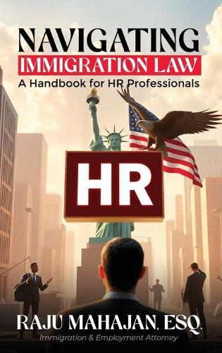 Navigating Immigration Law: A Handbook for HR Professionals