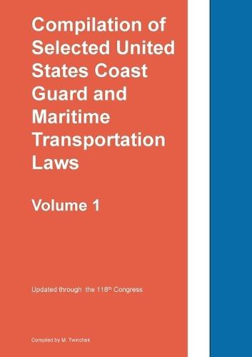 Compilation of Selected United States Coast Guard and Maritime Transportation Laws Vol 1