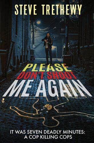 Please Don't Shoot Me Again: It was Seven Deadly Minutes: Cop Killing Cops