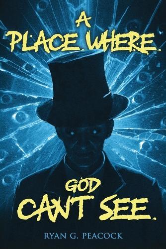 A Place Where God Can't See: 16 Terrifying Tales of Horror and the Supernatural