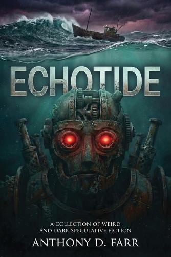 Echotide: A Collection of Weird and Dark Speculative Fiction
