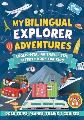My Bilingual Explorer Adventures: English-Italian Travel-Size Activity Book for Kids Ages 6-9 (Road Trips, Planes, Trains & Cruises)