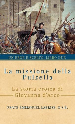 La missione della Pulzella: La storia eroica di Giovanna d'Arco