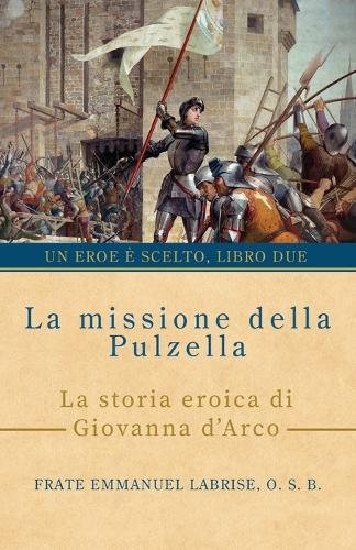 La missione della Pulzella: La storia eroica di Giovanna d'Arco