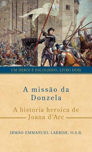 A missão da Donzela: A história heroica de Joana d'Arc