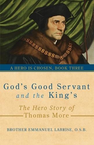 God's Good Servant and the King's: The Hero Story of Thomas More