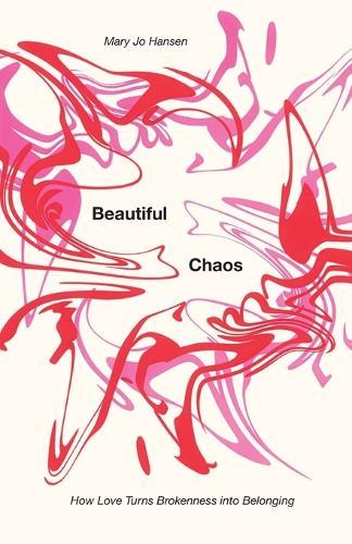 Beautiful Chaos: How Love Turns Brokenness into Belonging
