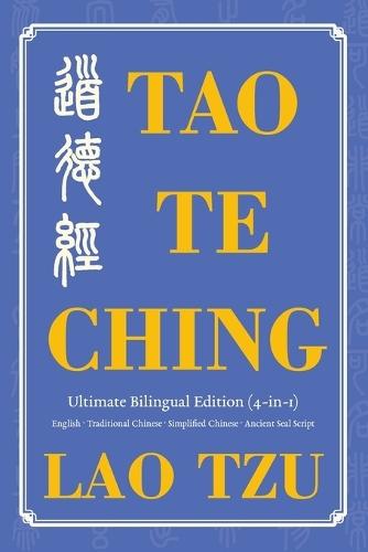 Tao Te Ching Ultimate Bilingual Edition (4-In-1): English - Traditional Chinese - Simplified Chinese - Ancient Seal Script