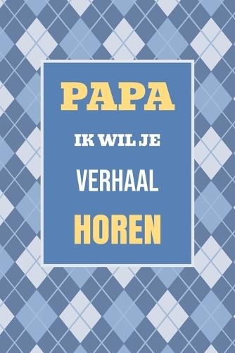 Papa, ik wil je verhaal horen: Een bijzonder cadeau om jouw leven en herinneringen te delen