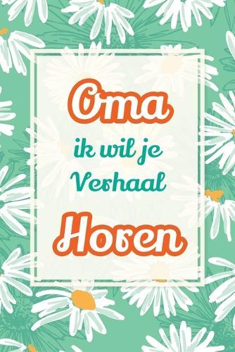 Oma, ik wil je verhaal horen: Een waardevol cadeau om jouw verhalen te bewaren voor de toekomst