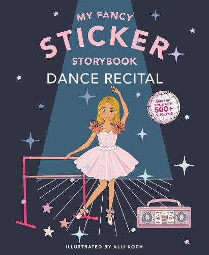 My Sticker Storybook: Dance Recital: 350+ Reusable Dress-up Sticker Book for Kids Ages 5-8