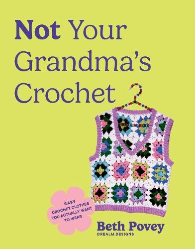 Not Your Grandma's Crochet: Easy Crochet Clothes You Actually Want to Wear