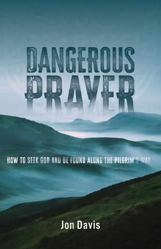 Dangerous Prayer: How to Seek God and Be Found Along the Pilgrim's Way