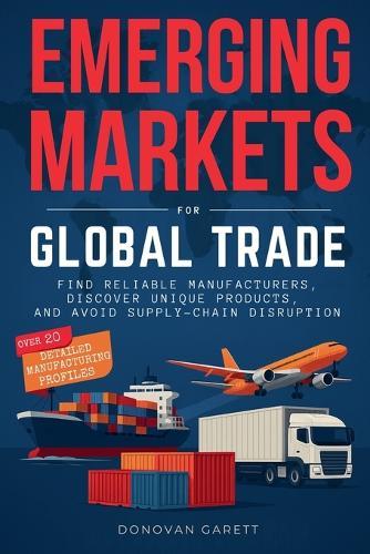 Emerging Markets for Global Trade: Find Reliable Manufacturers, Discover Unique Products, and Avoid Supply-Chain Disruption