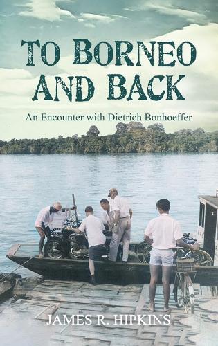 To Borneo and Back: An Encounter with Dietrich Bonhoeffer