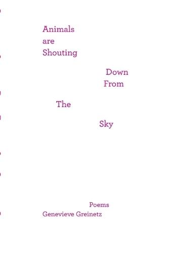 Animals Are Shouting Down From the Sky: poems
