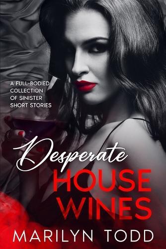 Desperate House Wines: A Full-Bodied Collection of Sinister Short Stories