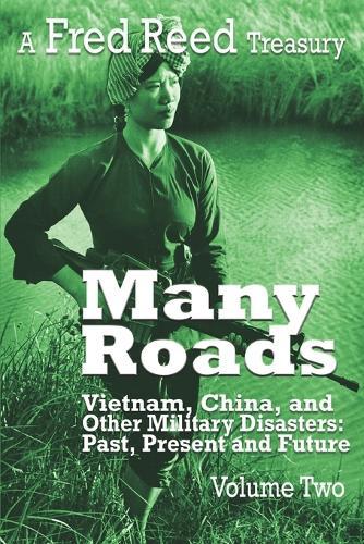 Many Roads: a Fred Reed Treasury Vol. 2: Vietnam, China, and Other Military Disasters: Past Present and Future