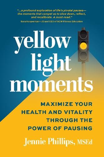 Yellow Light Moments: Maximize Your Health and Vitality Through The Power of Pausing