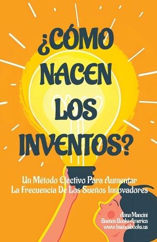 ¿Cómo Nacen Los Inventos?: Un Método Efectivo Para Aumentar La Frecuencia De Los Sueños Innovadores
