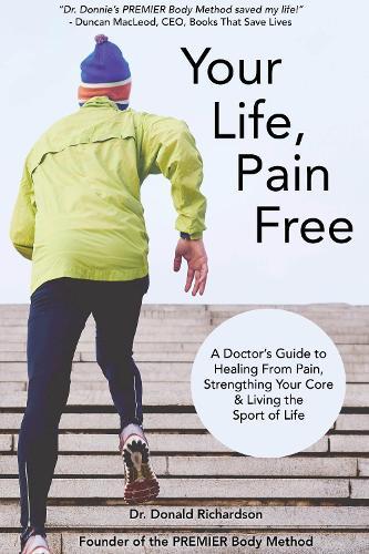Your Life Pain Free: A Doctor's Guide to Healing From Pain, Strengthening Your Core, and Living the Sport of Life