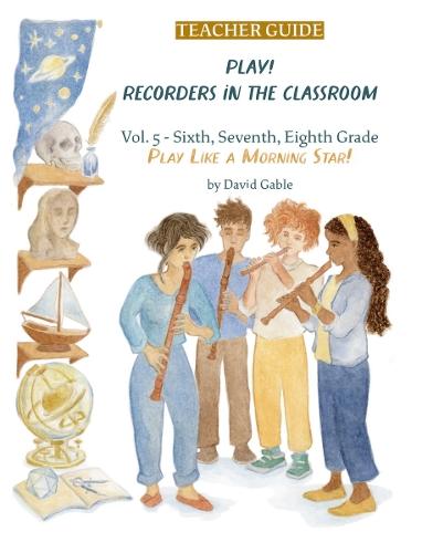 Play! Recorders in the Classroom: Volume 5: Sixth, Seventh and Eighth Grade Teacher's Edition