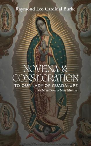 Novena & Consecration to Our Lady of Guadalupe: for Nine Days or Nine Months